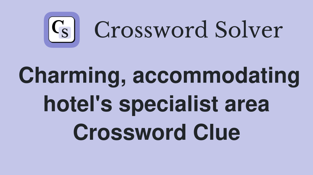 Charming, accommodating hotel's specialist area Crossword Clue