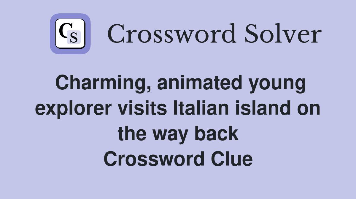 Charming, animated young explorer visits Italian island on the way back Crossword Clue