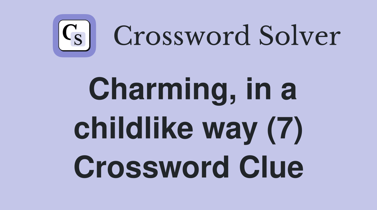Charming, in a childlike way (7) Crossword Clue