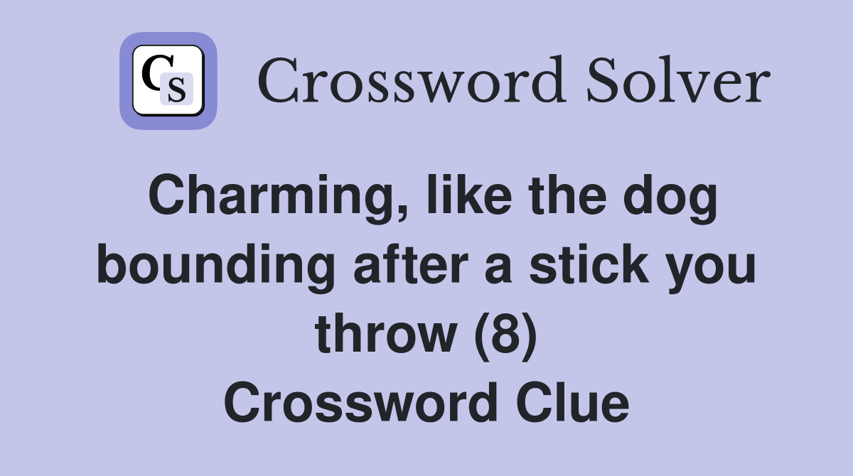 Charming, like the dog bounding after a stick you throw (8) Crossword Clue