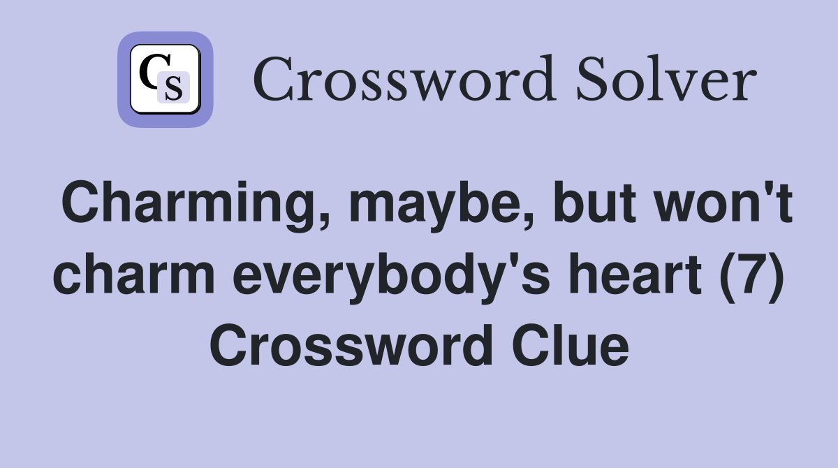 Charming, maybe, but won't charm everybody's heart (7) Crossword Clue