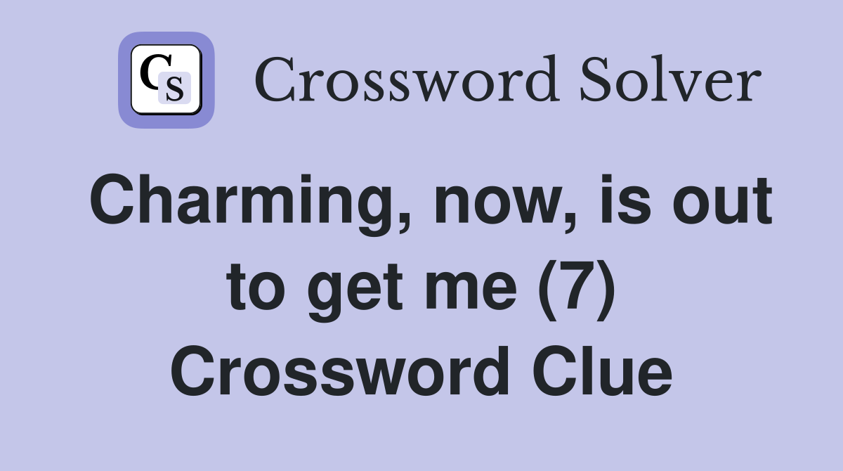 Charming, now, is out to get me (7) Crossword Clue