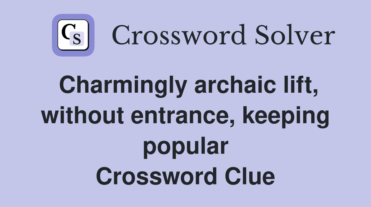 Charmingly archaic lift, without entrance, keeping popular Crossword Clue