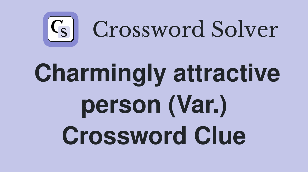 Charmingly attractive person (Var.) Crossword Clue