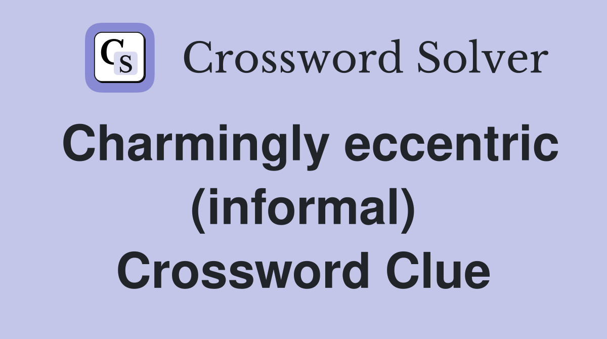 Charmingly eccentric (informal) Crossword Clue