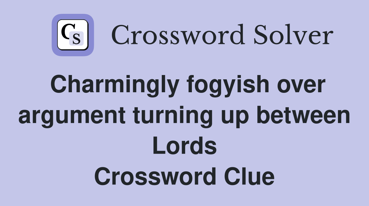Charmingly fogyish over argument turning up between Lords Crossword Clue
