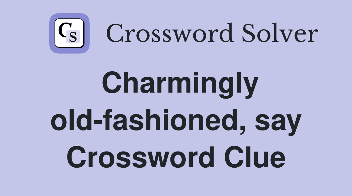 Charmingly old-fashioned, say Crossword Clue