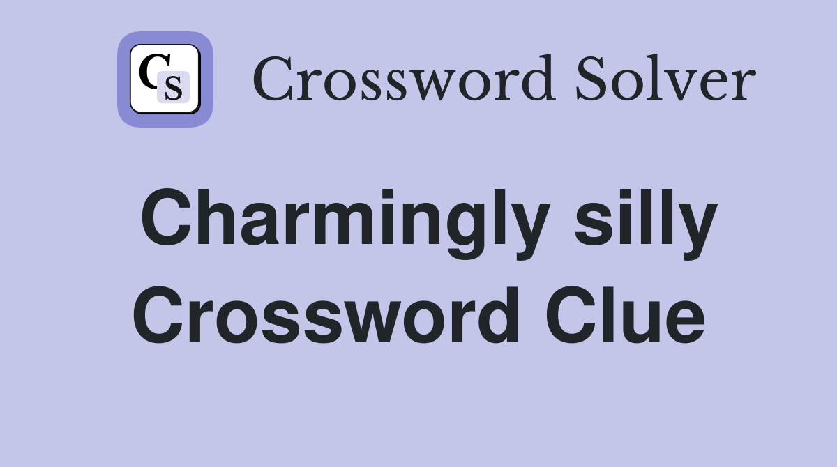 Charmingly silly Crossword Clue