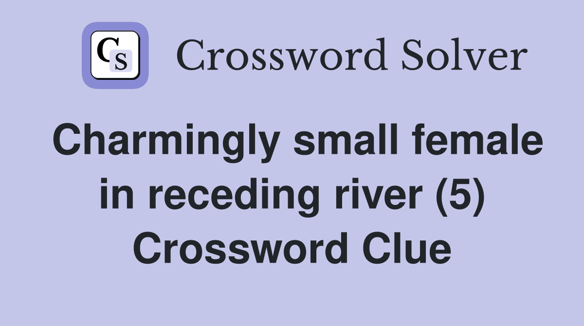 Charmingly small female in receding river (5) Crossword Clue