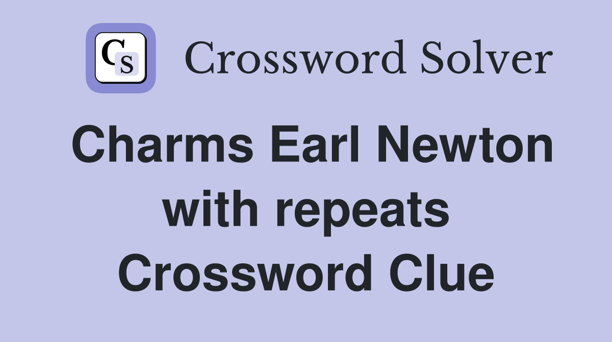 Charms Earl Newton with repeats Crossword Clue