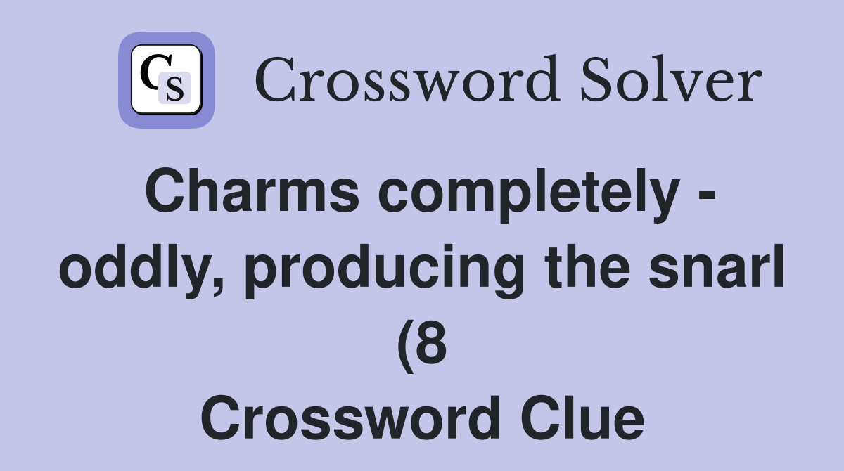 Charms completely oddly producing the snarl (8) Crossword Clue Charms completely oddly producing the snarl (8) Crossword Clue