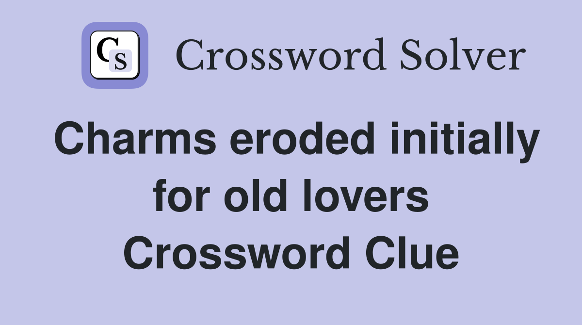 Charms eroded initially for old lovers Crossword Clue