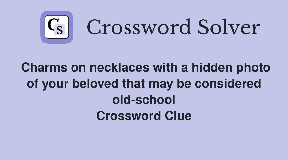 Charms on necklaces with a hidden photo of your beloved that may be considered old-school Crossword Clue