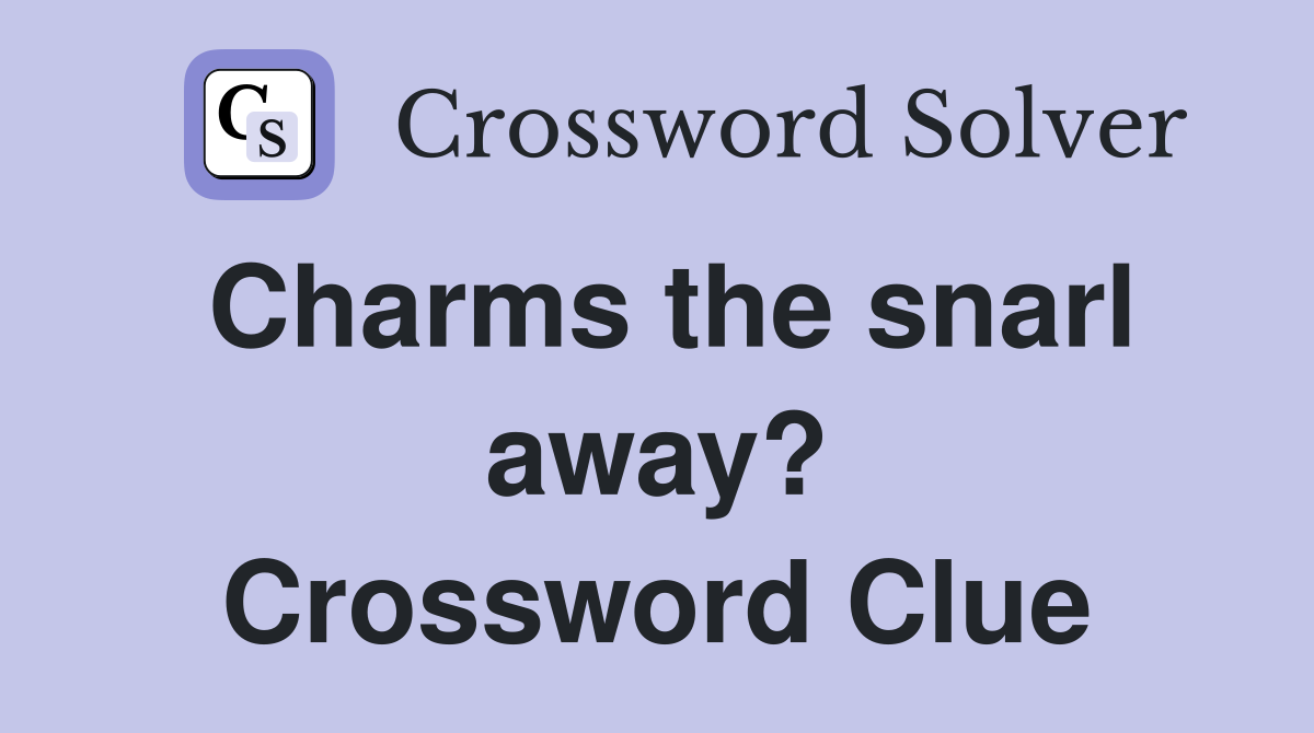 Charms the snarl away? Crossword Clue