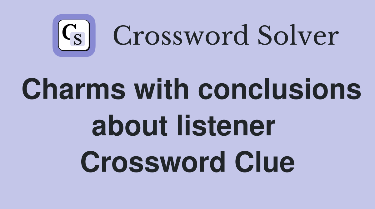 Charms with conclusions about listener  Crossword Clue