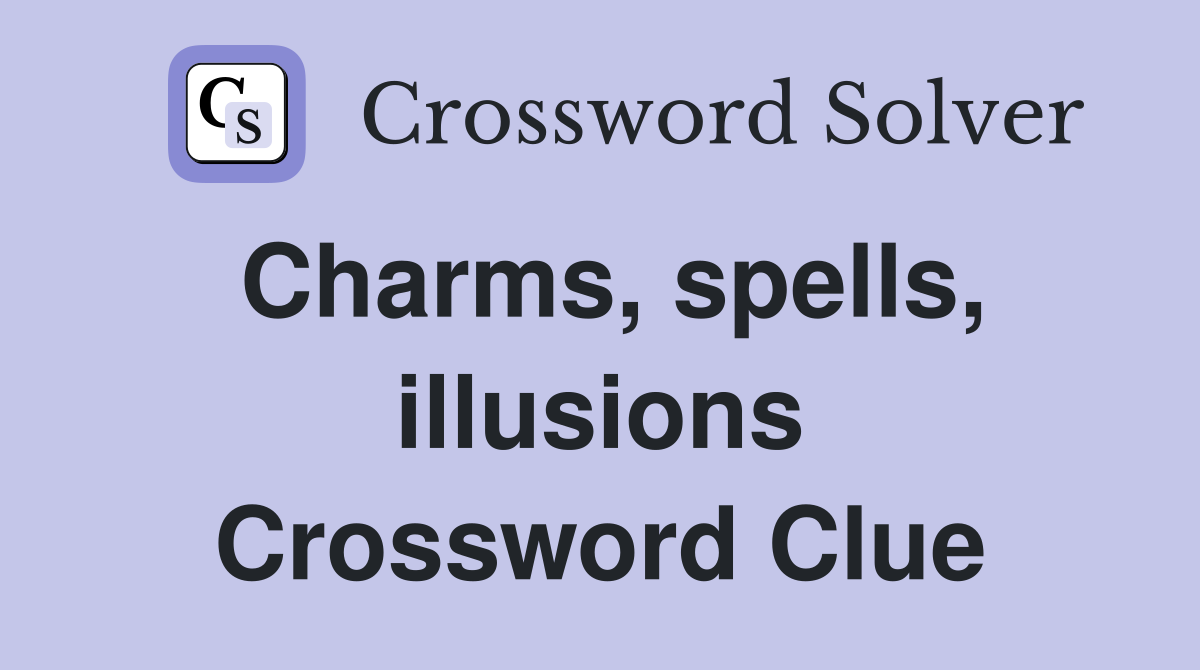 Charms, spells, illusions Crossword Clue