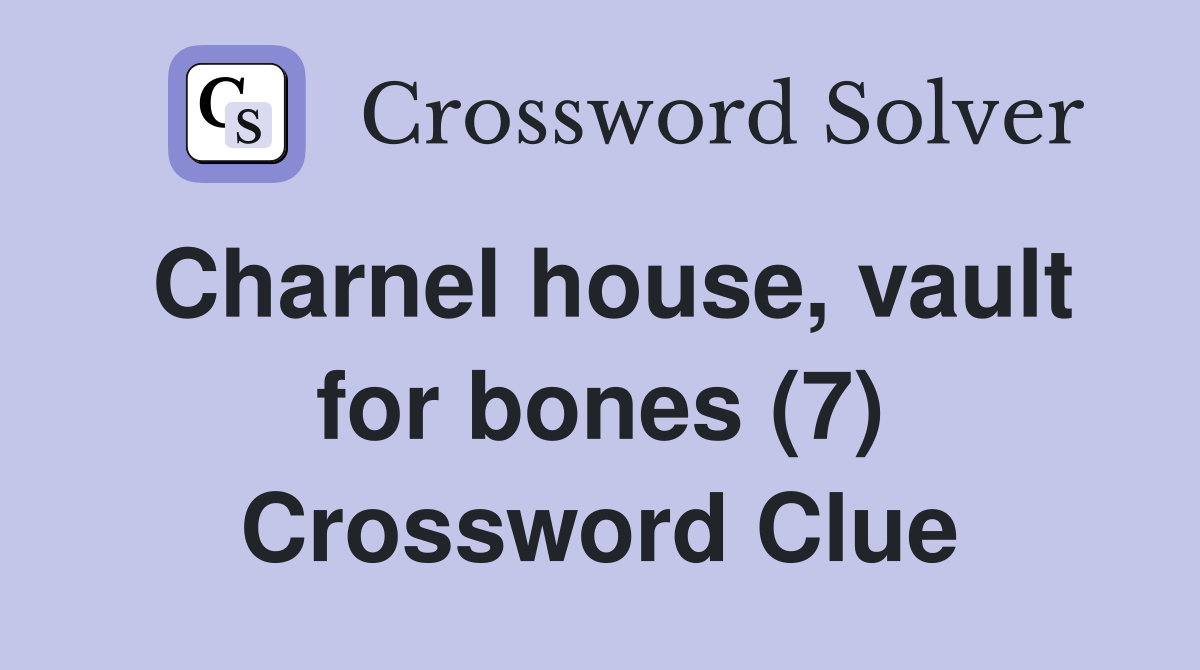 Charnel house, vault for bones (7) Crossword Clue