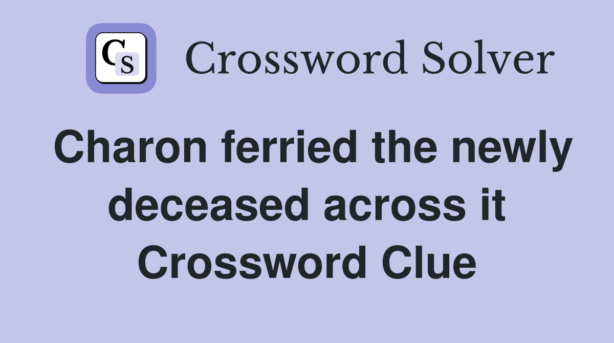Charon ferried the newly deceased across it Crossword Clue