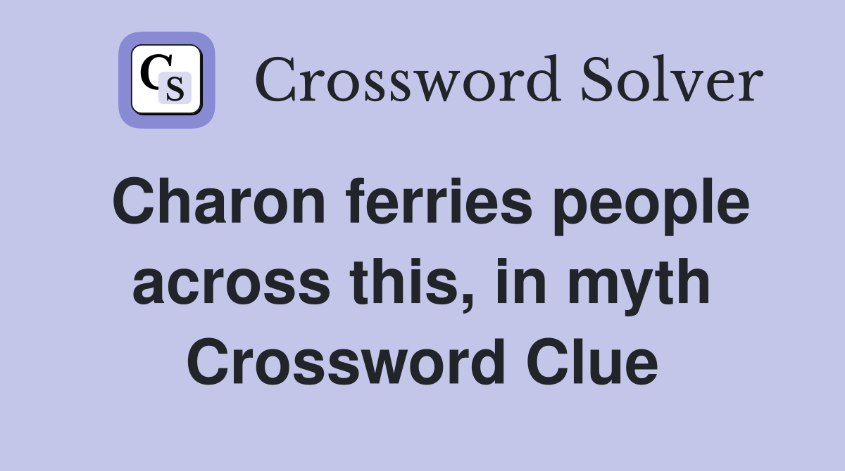 Charon ferries people across this, in myth Crossword Clue