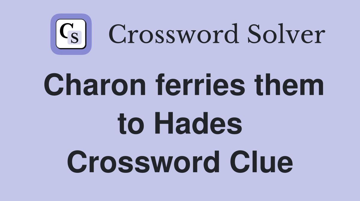 Charon ferries them to Hades Crossword Clue