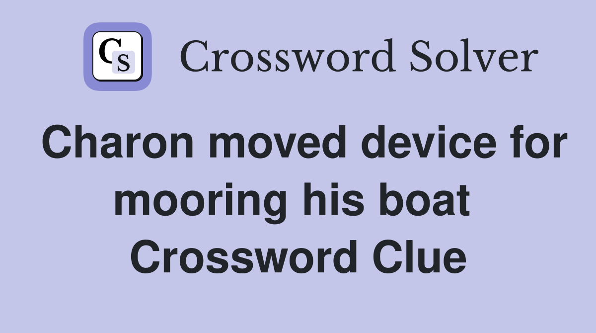 Charon moved device for mooring his boat  Crossword Clue