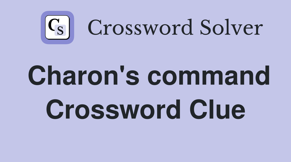 Charon's command Crossword Clue