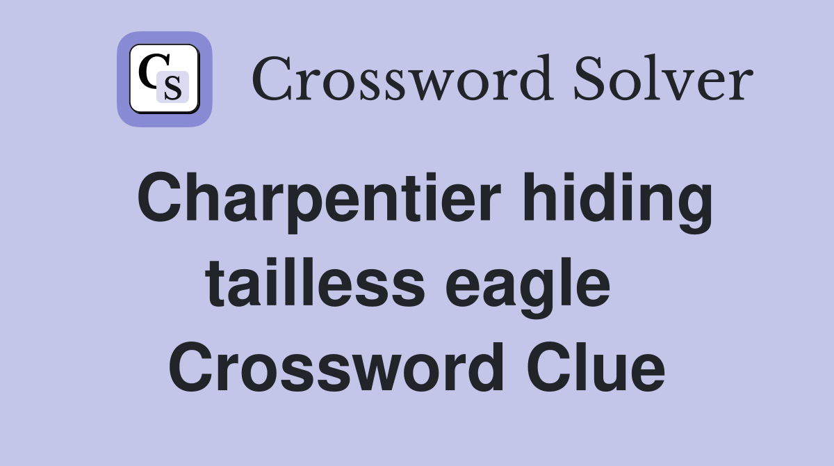 Charpentier hiding tailless eagle  Crossword Clue