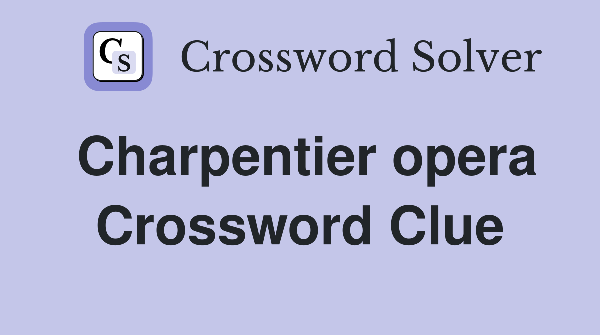 Charpentier opera Crossword Clue