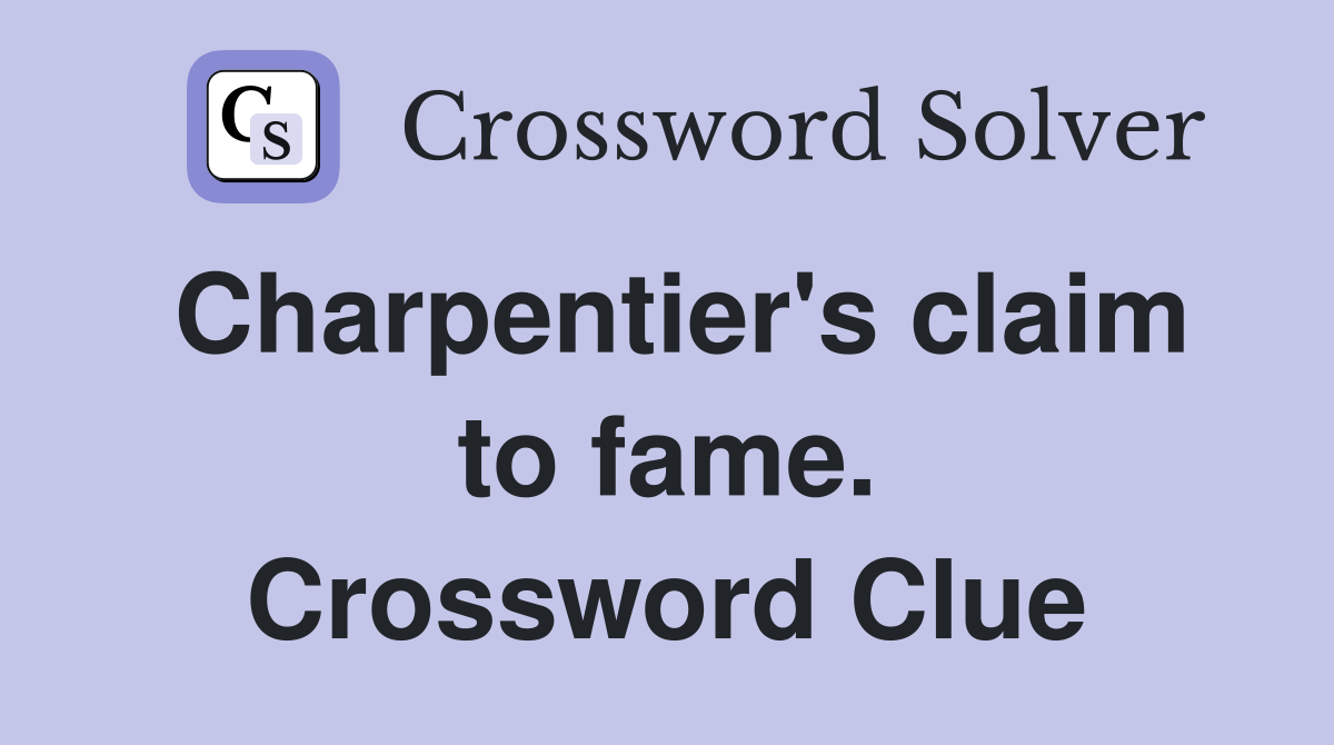 Charpentier's claim to fame. Crossword Clue