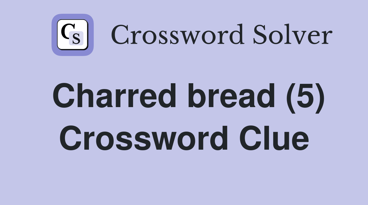 Charred bread (5) Crossword Clue