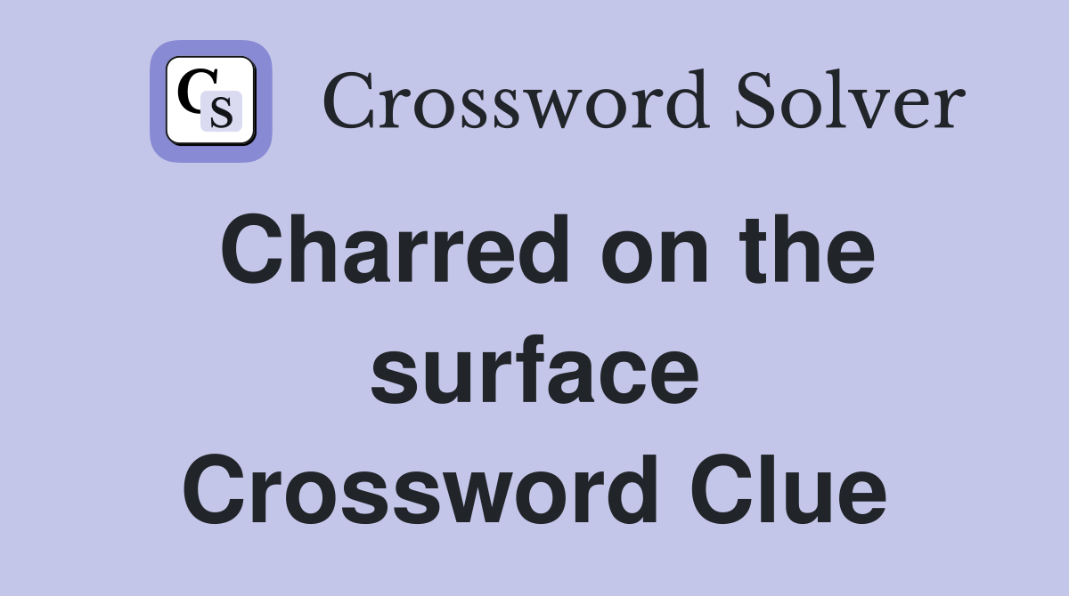 Charred on the surface Crossword Clue