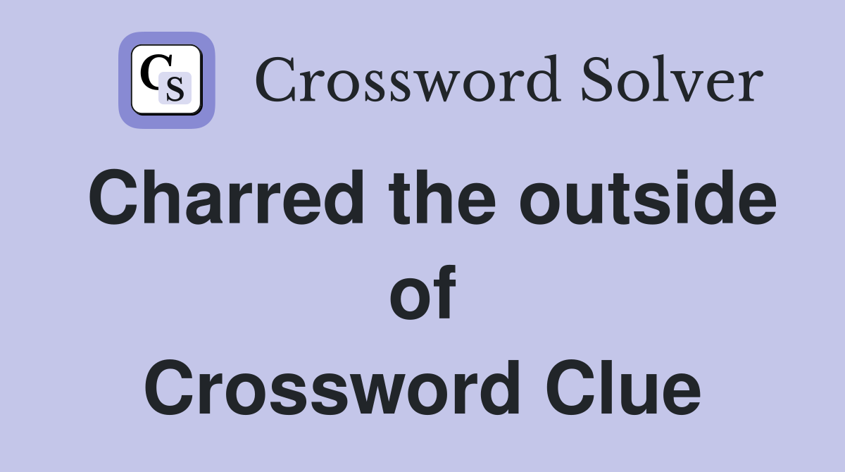 Charred the outside of Crossword Clue