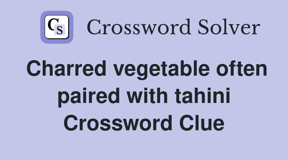 Charred vegetable often paired with tahini Crossword Clue