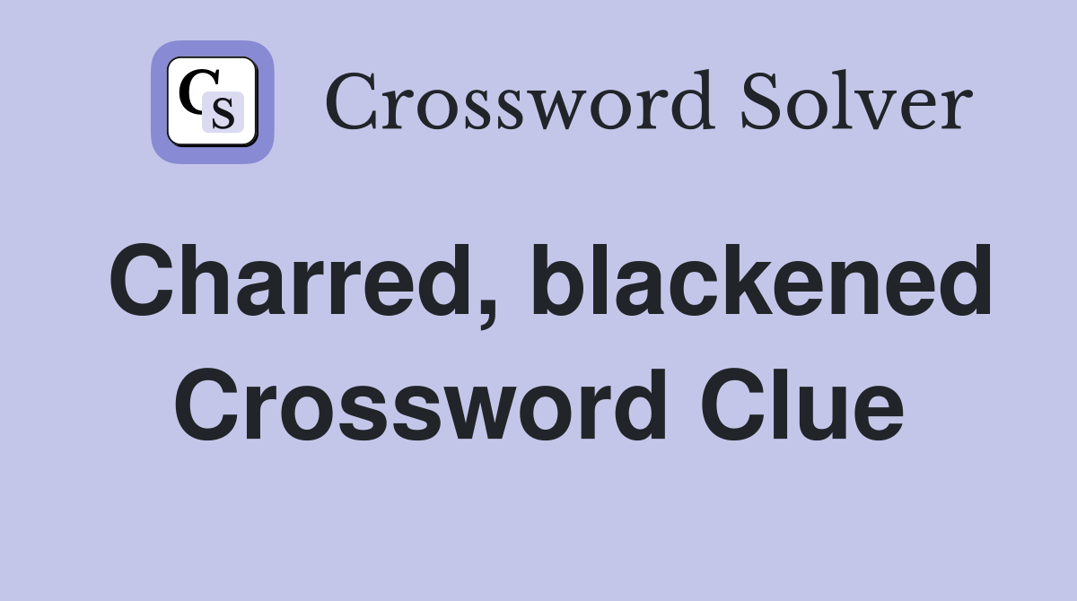 Charred, blackened Crossword Clue
