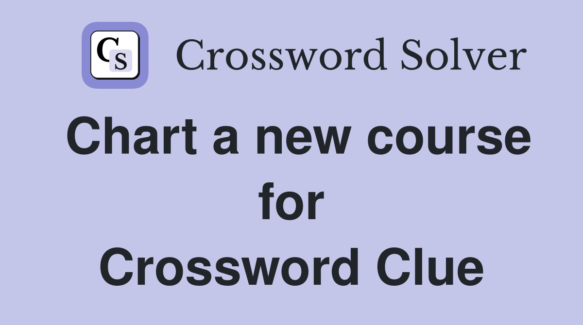 Chart a new course for Crossword Clue