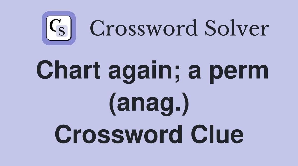 Chart again; a perm (anag.) Crossword Clue