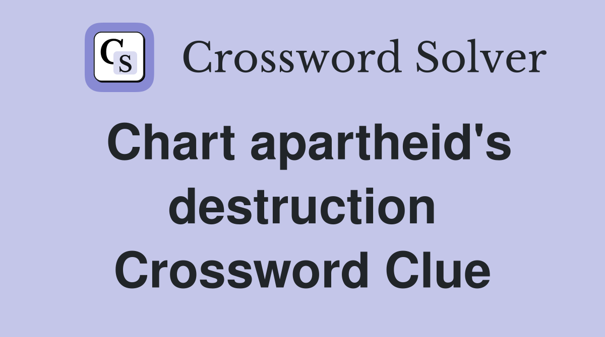 Chart apartheid's destruction Crossword Clue