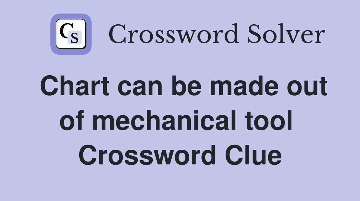 Chart can be made out of mechanical tool  Crossword Clue