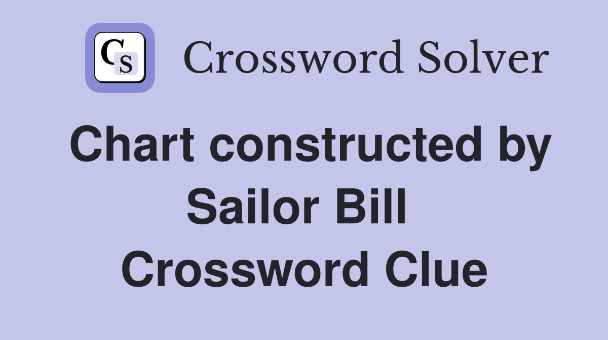 Chart constructed by Sailor Bill  Crossword Clue