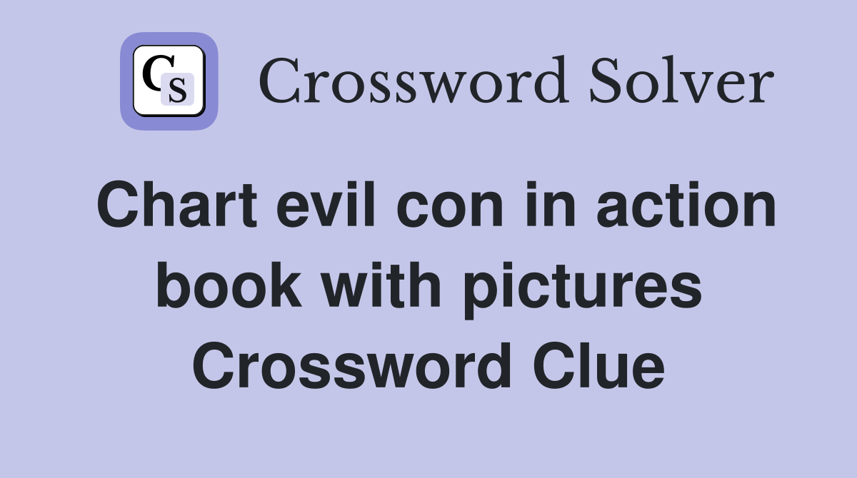 Chart evil con in action book with pictures Crossword Clue