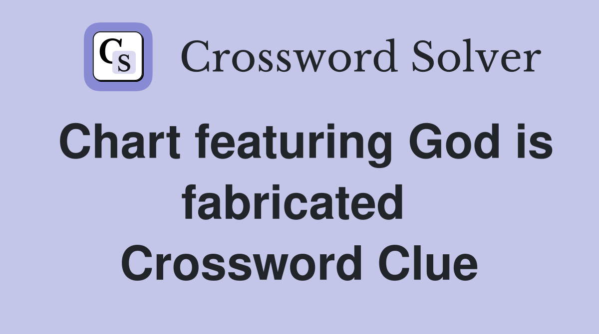 Chart featuring God is fabricated  Crossword Clue