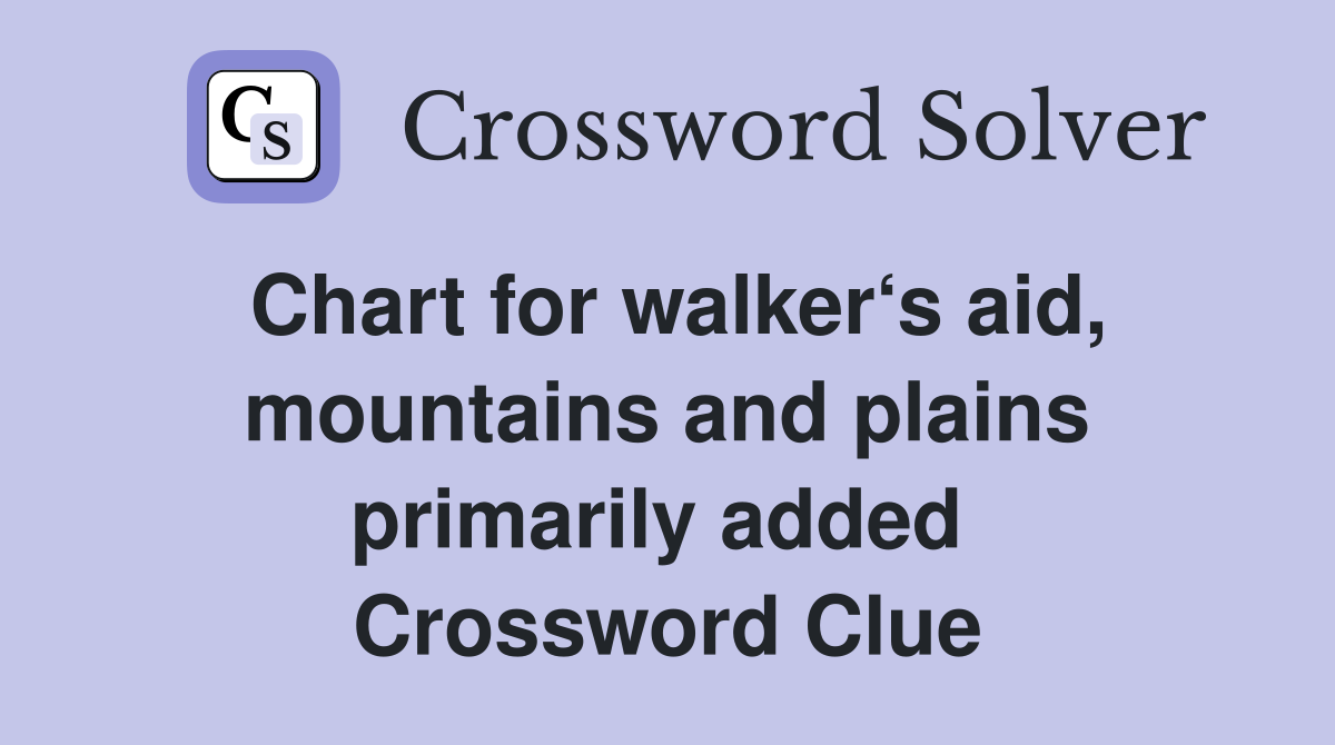 Chart for walker‘s aid, mountains and plains primarily added  Crossword Clue