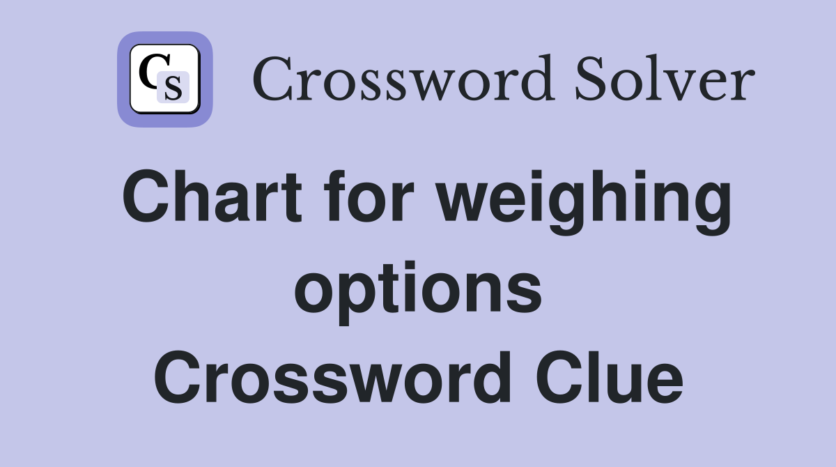 Chart for weighing options Crossword Clue