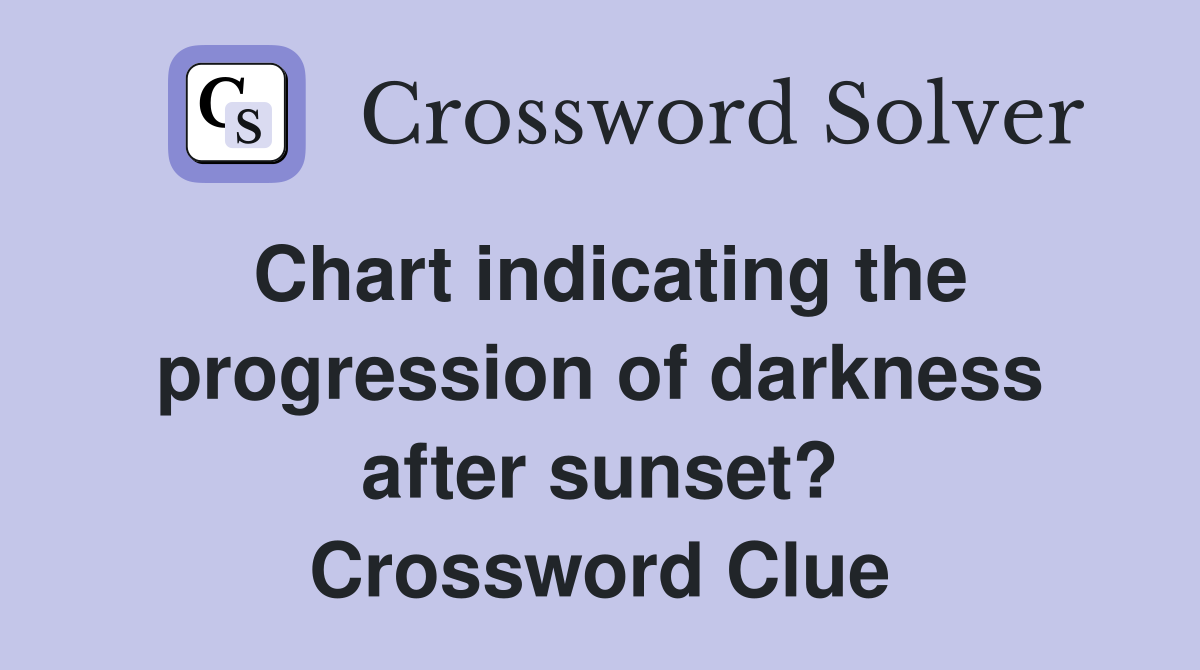 Chart indicating the progression of darkness after sunset? Crossword Clue