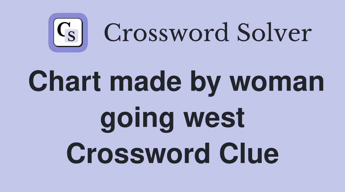 Chart made by woman going west Crossword Clue