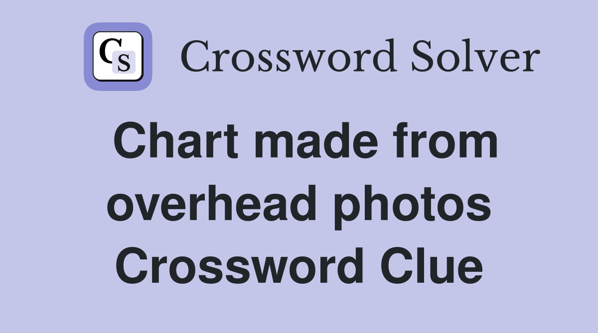 Chart made from overhead photos Crossword Clue