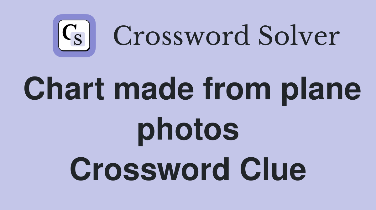 Chart made from plane photos Crossword Clue