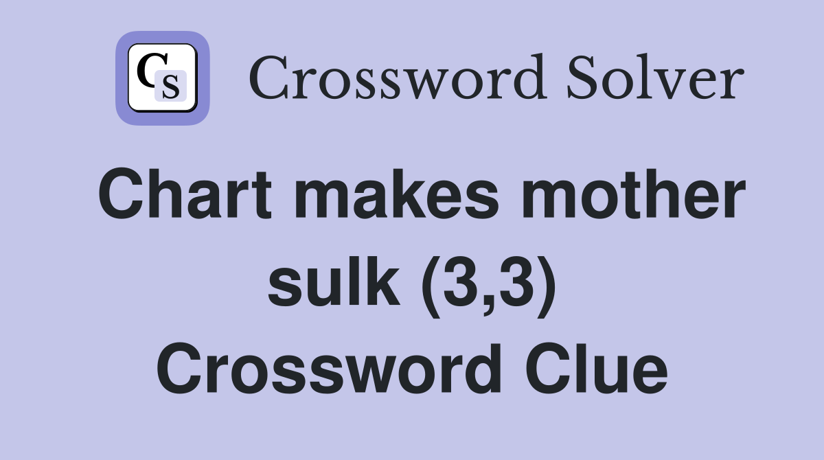 Chart makes mother sulk (3,3) Crossword Clue
