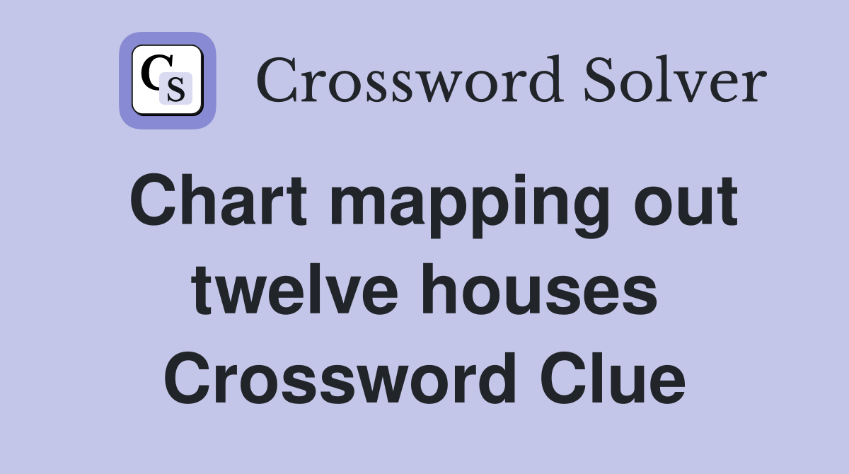 Chart mapping out twelve houses Crossword Clue