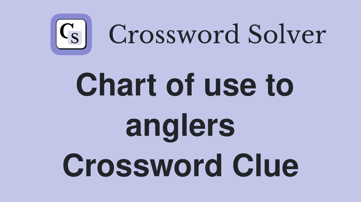 Chart of use to anglers Crossword Clue